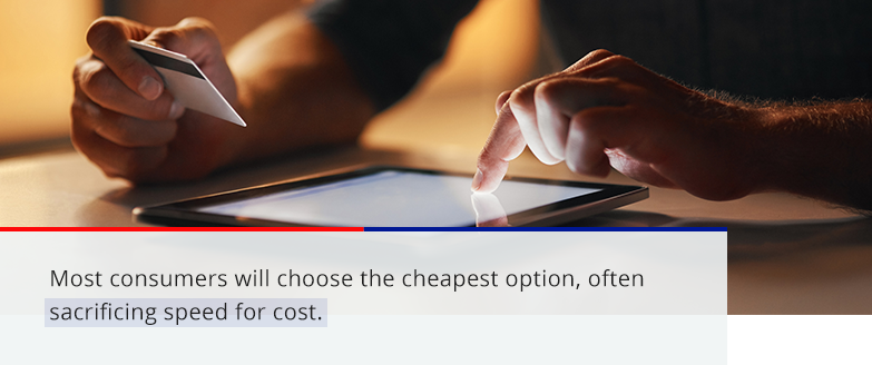 Many consumers will choose the cheapest option, often sacrificing speed for cost.