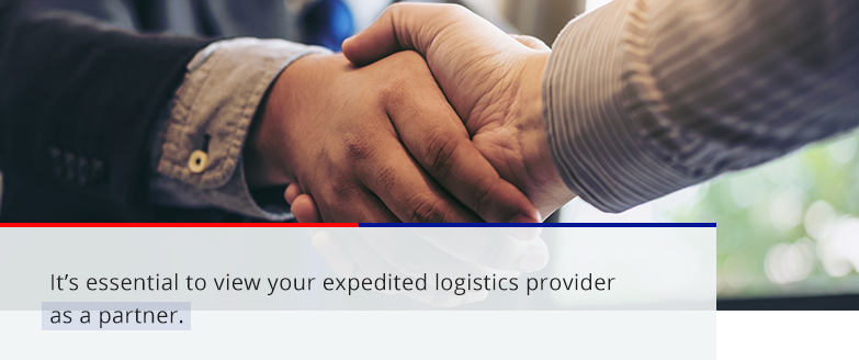 It's essential to view your expedited logistics provider as a partnet