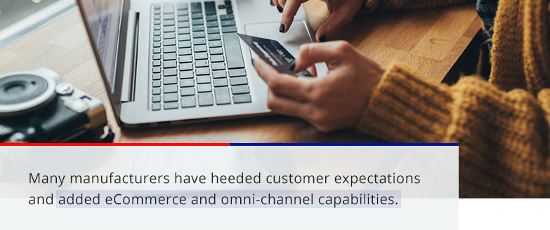 many manufacturers have heeded customer expectations and added eCommerce and omni-channel capabilities