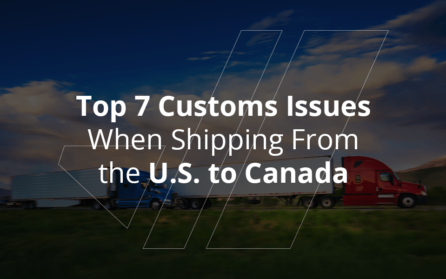 Top 7 Customs Issues When Shipping From the U.S. to Canada