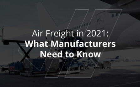 Air Freight in 2021 - What Manufacturers Need to Know